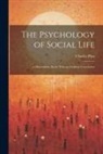 Charles Platt - The Psychology of Social Life; a Materialistic Study With an Idealistic Conclusion