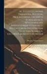 Marcus Tullius Cicero - M. Tullii Ciceronis Paradoxa, Recogn., Prolegomena, Excerpta Scholarum D. Wyttenbachii, Anntationem Veterum Et Recentiorum Interpretum Selectam Suamqu