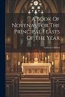 Catholic Church - A Book Of Novenas For The Principal Feasts Of The Year