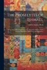Charles Ingham Black - The Proselytes of Ishmael: Being a Short Historical Survey of the Turanian Tribes in Their Western Migrations: With Notes and Appendices