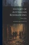 Charles White - History of Australian Bushranging: 1863-1880. Ben Hall to the Kelly Gang