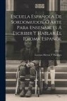 Lorenzo Hervás Y. Panduro - Escuela Española De Sordomudos, Ó Arte Para Enseñarles Á Escribir Y Hablar El Idioma Español