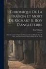 Benj Williams - Chronique De La Traïson Et Mort De Richart Ii. Roy D'angleterre: Mise En Lumière D'après Un Manuscrit De La Biblioth. Roy. De Paris, Autrefois Conserv