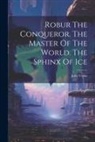 Jules Verne - Robur The Conqueror. The Master Of The World. The Sphinx Of Ice