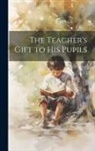 Anonymous - The Teacher's Gift to His Pupils