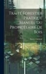 Antoine Gurnaud - Traité Forestier Pratique Manuel Du Propriétaire De Bois
