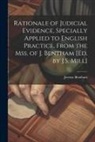 Jeremy Bentham - Rationale of Judicial Evidence, Specially Applied to English Practice, From the Mss. of J. Bentham [Ed. by J.S. Mill]