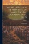 Isaac Newton - Observations Upon The Prophecies Of Daniel, And The Apocalypse Of St. John; Volume 1