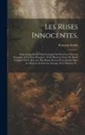 François Fortin - Les Ruses Innocentes,: Dans Lesquelles Se Voit Comment On Prend Les Oyseaux Passagers, & Les Non Passagers: & De Plusieurs Fortes De Bestes À