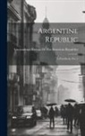 International Bureau of the American - Argentine Republic: A Handbook, Part 3