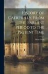 Henry Lloyd - History of Caerphilly, From the Earliest Period to the Present Time
