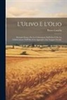 Pietro Cassella - L'Ulivo E L'Olio: Manuale Pratico Per La Coltivazione Dell'Ulivo E Per La Fabbricazione Dell'Olio (Con Appendice Sui Trappeti Sociali)