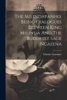 Vilhelm Trenckner - The Milindapañho, Being Dialogues Between King Milinda And The Buddhist Sage Ngasena