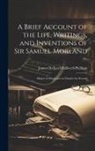 James Orchard Halliwell-Phillipps - A Brief Account of the Life, Writings, and Inventions of Sir Samuel Morland: Master of Mechanics to Charles the Second