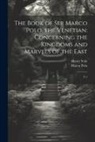 Marco Polo, Henry Yule - The Book of Ser Marco Polo, the Venetian: Concerning the Kingdoms and Marvels of the East: V.1