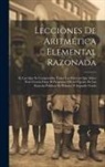 Anonymous - Lecciones De Aritmética Elemental Razonada: En Las Que Se Comprenden Todas Las Materias Que Sobre Esta Ciencia Exige El Programa Oficial Vigente De La