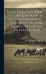 Thomas William Cowan - Guide De L'apiculteur Anglais Pour La Culture Des Abeilles En Ruches a Rayons Mobiles, Et L'emploi De L'extracteur