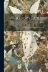 Aesop - Aesop's Fables: Together With The Life Of Aesop