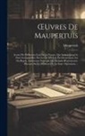Maupertuis - OEuvres De Maupertuis: Accord De Différentes Lois De La Nature, Qui Avoient Jusqu'ici Paru Incompatibles. Recherche Des Lois Du Mouvement. Lo