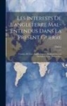 Dubos - Les Interests De L'angleterre Mal-Entendus Dans La Present Guerre: Traduits Du Livre Anglois Intitulé, Englands Interest Mestaken En the Present War