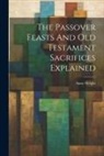 Anne Wright - The Passover Feasts And Old Testament Sacrifices Explained