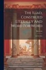 Homerus - The Iliad, Construed Literally And Word For Word: By Dr. Giles