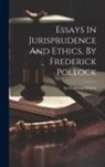 Frederick Pollock - Essays In Jurisprudence And Ethics, By Frederick Pollock