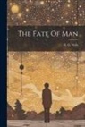 H. G. Wells - The Fate Of Man