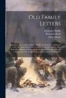 John Adams, Thomas Jefferson, Benjamin Rush - Old Family Letters: Contains Letters of John Adams, All But the First Two Addressed to Dr. Benjamin Rush; One Letter From Samuel Adams, On