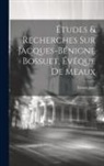 Ernest Jovy - Études & Recherches Sur Jacques-bénigne Bossuet, Évêque De Meaux