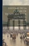 Friedrich von Schiller - Histoire De La Guerre De Trente Ans Et De La Paix De Westphalie