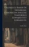 Geoffrey Baker - Galfridi Le Baker De Swinbroke, Chronicon Angliae Temporibus Edwardi II Et Edwardi Iii