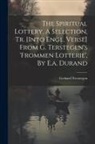 Gerhard Tersteegen - The Spiritual Lottery, A Selection, Tr. [into Engl. Verse] From G. Terstegen's 'frommen Lotterie', By E.a. Durand