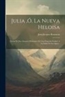 Jean-Jacques Rousseau - Julia, ó, La Nueva Heloisa: Cartas De Dos Amantes Habitantes De Una Pequeña Ciudad, A La Falda De Los Alpes