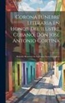 Anonymous - Corona Fúnebre Literaria En Honor Del Ilustre Cubano, Don José Antonio Cortina: Biografía. Homenaje De La Prensa. Flores Y Lágrimas