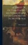 Alfred Vanderpol - Le Droit De Guerre D'après Les Théologiens Et Les Canonistes Du Moyen-âge