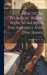 Paul N. (Paul Nooncree) Hasluck - Practical Plumbers' Work, With Numerous Engravings And Diagrams