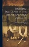 Smith, Limited Chapman and Hall - Sporting Incidents in the Life of Another Tom Smith