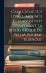 Anonymous - Catalogue Des Livres Imprimés Et Manuscrits Composant La Bibliothèque De Feu M. Eugène Burnouf