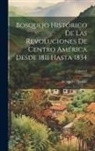 Marure Alejandro - Bosquejo histórico de las revoluciones de Centro América desde 1811 hasta 1834; Volume I
