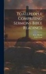 D. L. Moody, E B Treat - Toallpeople Comprising Sermons Bible Readings