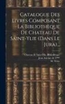 M. Weiss, Chateau de Saint-Ylie Bibliothèque, Jean Antoine de T*** (Évêque de Belle - Catalogue Des Livres Composant La Bibliothèque De Chateau De Saint-ylie (dans Le Jura)