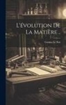 Gustave Le Bon - L'évolution De La Matière