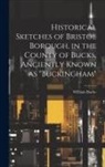 William Bache - Historical Sketches of Bristol Borough, in the County of Bucks, Anciently Known as "Buckingham"