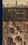 Washington Irving, George Bell And Sons - A Tour on the Prairies