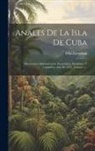 Félix Erénchun - Anales De La Isla De Cuba: Diccionario Administrativo, Economico, Estadistico Y Legislativo. Año De 1855, Volume 1