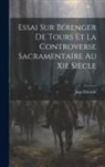 Ebersolt Jean - Essai Sur Bérenger De Tours Et La Controverse Sacramentaire Au Xie Siècle