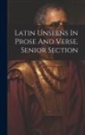 Anonymous - Latin Unseens In Prose And Verse. Senior Section