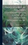 Catania Circolo Bellini - Omaggio a Bellini Nel Primo Centenario Dalla Sua Nascita, Mdccci-Iii Novembre-Mcmi