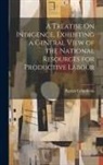Patrick Colquhoun - A Treatise On Indigence, Exhibiting a General View of the National Resources for Productive Labour
